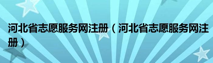 河北省志愿服务网注册(河北省志愿服务网注册)