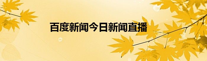 百度新闻今日新闻直播