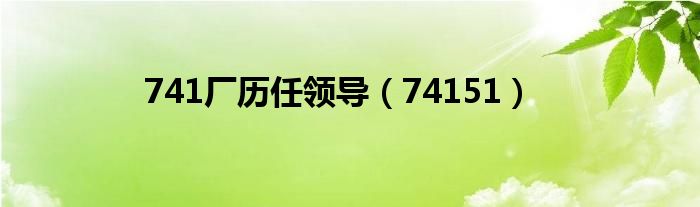 741厂历任领导（74151）