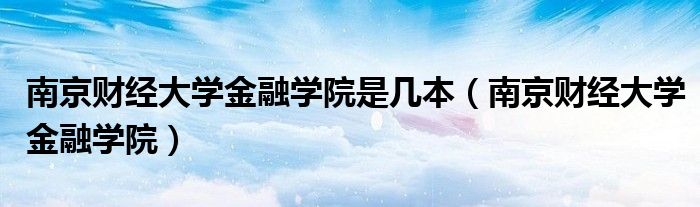 南京财经大学金融学院是几本（南京财经大学金融学院）