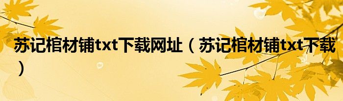 苏记棺材铺txt下载网址（苏记棺材铺txt下载）
