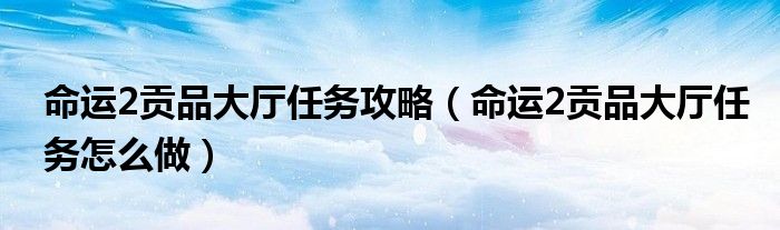 命运2贡品大厅任务攻略（命运2贡品大厅任务怎么做）