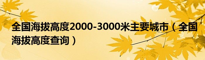 全国海拔高度2000-3000米主要城市（全国海拔高度查询）