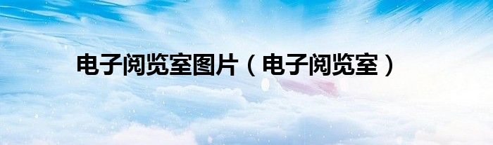 电子阅览室图片（电子阅览室）