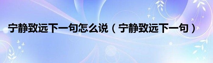 宁静致远下一句怎么说（宁静致远下一句）