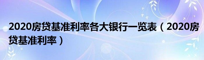 2020房贷基准利率各大银行一览表（2020房贷基准利率）