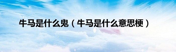 牛马是什么鬼（牛马是什么意思梗）