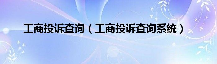 工商投诉查询（工商投诉查询系统）