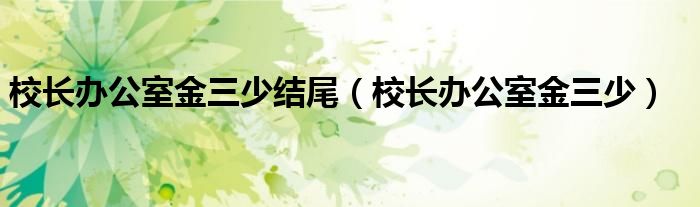 校长办公室金三少结尾（校长办公室金三少）