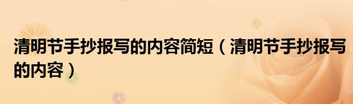 清明节手抄报写的内容简短（清明节手抄报写的内容）