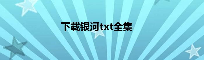 下载银河txt全集