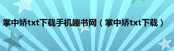 掌中娇txt下载手机趣书网（掌中娇txt下载）