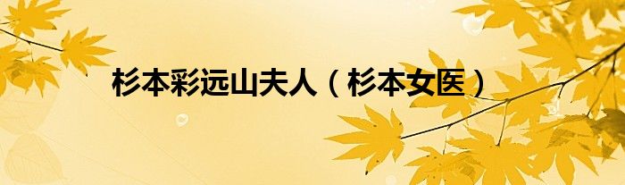 杉本彩远山夫人（杉本女医）