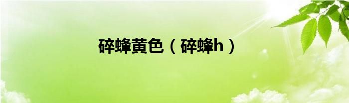 碎蜂黄色（碎蜂h）