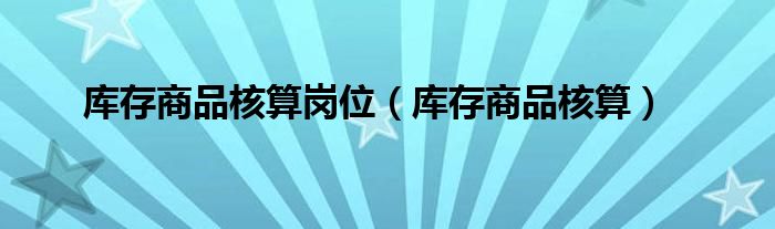 库存商品核算岗位（库存商品核算）