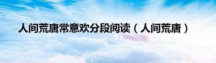 人间荒唐常意欢分段阅读（人间荒唐）