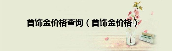 首饰金价格查询（首饰金价格）
