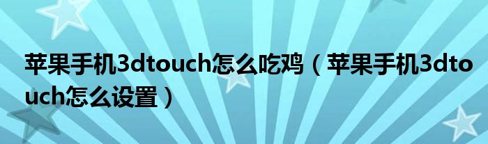 苹果手机3dtouch怎么吃鸡（苹果手机3dtouch怎么设置）