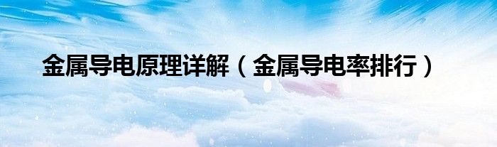 金属导电原理详解（金属导电率排行）