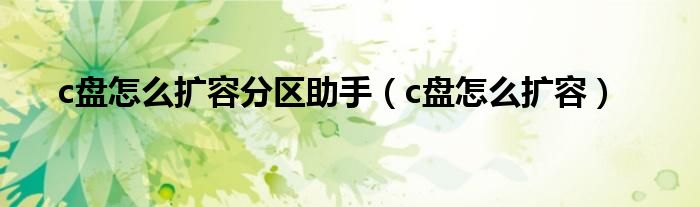 c盘怎么扩容分区助手（c盘怎么扩容）