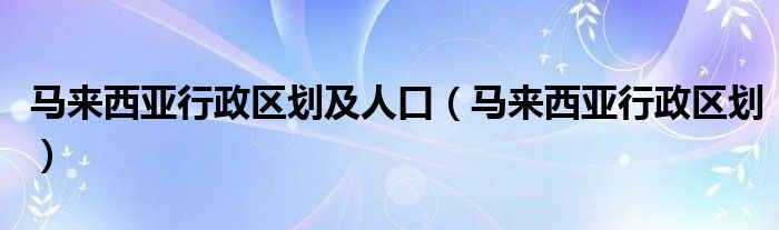 马来西亚行政区划及人口（马来西亚行政区划）