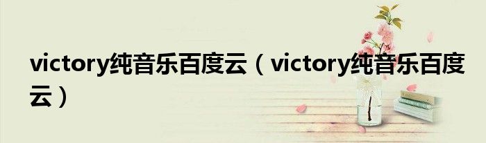victory纯音乐百度云（victory纯音乐百度云）