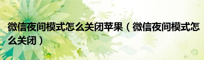 微信夜间模式怎么关闭苹果（微信夜间模式怎么关闭）
