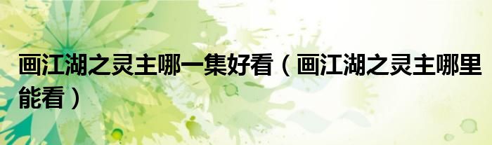 画江湖之灵主哪一集好看（画江湖之灵主哪里能看）