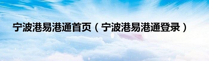 宁波港易港通首页(宁波港易港通登录)