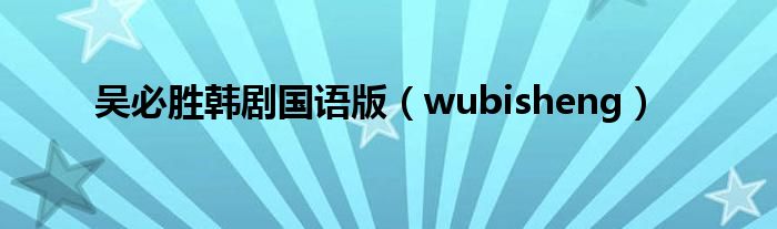 吴必胜韩剧国语版（wubisheng）