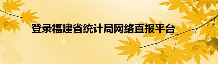 登录福建省统计局网络直报平台
