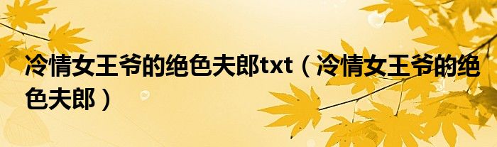 冷情女王爷的绝色夫郎txt（冷情女王爷的绝色夫郎）