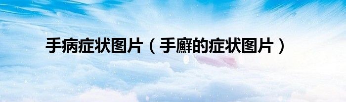 手病症状图片（手廯的症状图片）