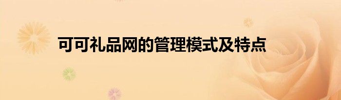 可可礼品网的管理模式及特点
