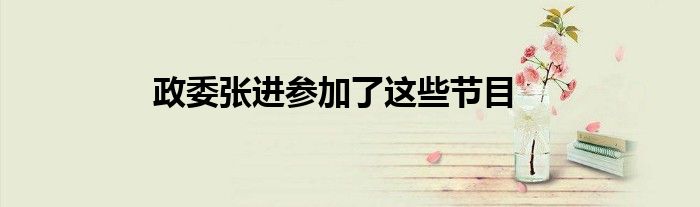 政委张进参加了这些节目