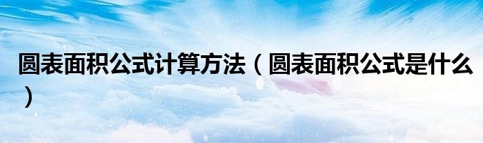 圆表面积公式计算方法（圆表面积公式是什么）