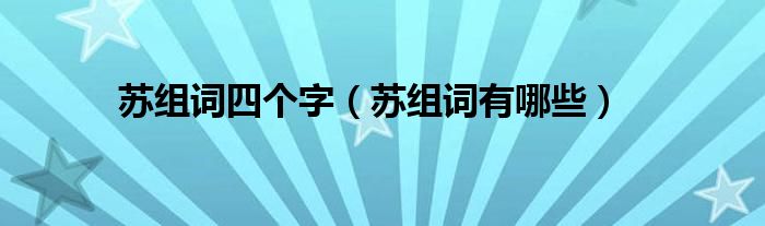 苏组词四个字（苏组词有哪些）
