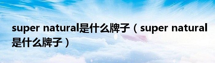 super natural是什么牌子(super natural是什么牌子)