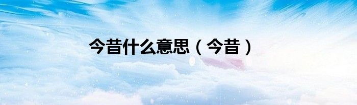 今昔什么意思（今昔）