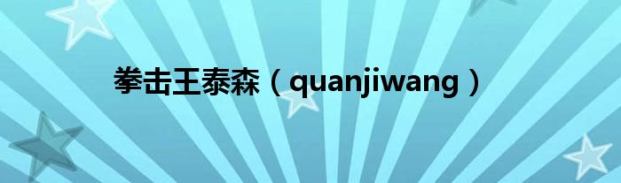 拳击王泰森（quanjiwang）