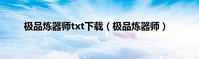 极品炼器师txt下载（极品炼器师）