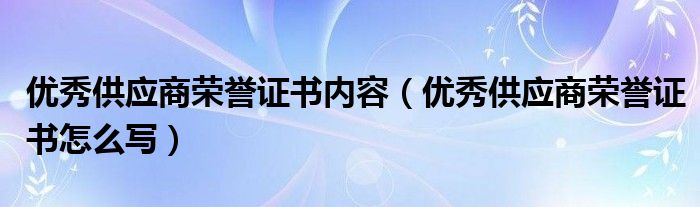 优秀供应商荣誉证书内容（优秀供应商荣誉证书怎么写）