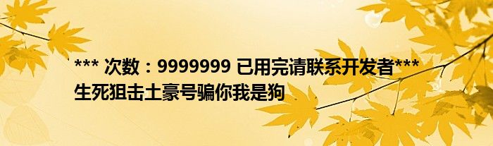 *** 次数：9999999 已用完请联系开发者***
生死狙击土豪号骗你我是狗