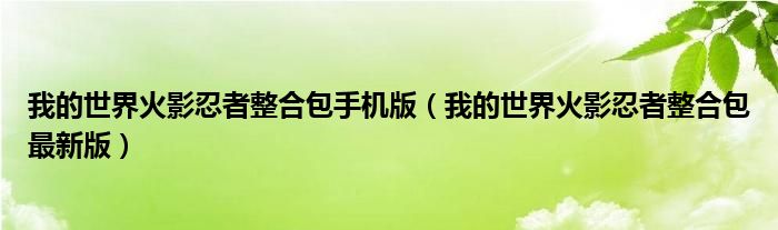 我的世界火影忍者整合包手机版（我的世界火影忍者整合包最新版）