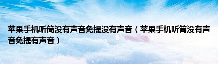 苹果手机听筒没有声音免提没有声音（苹果手机听筒没有声音免提有声音）