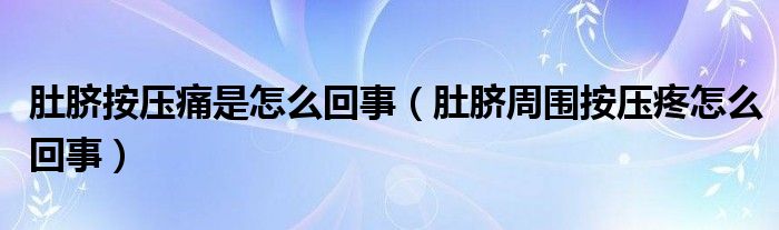 肚脐按压痛是怎么回事（肚脐周围按压疼怎么回事）