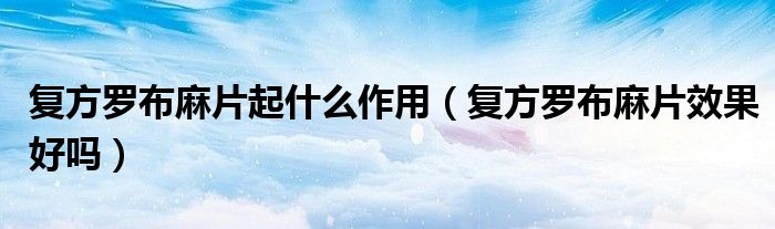 复方罗布麻片起什么作用（复方罗布麻片效果好吗）