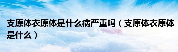 支原体衣原体是什么病严重吗（支原体衣原体是什么）