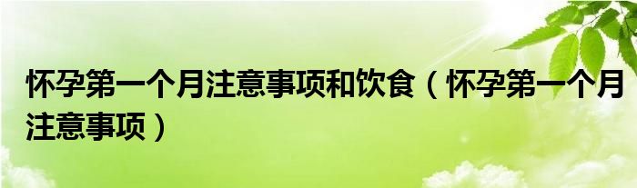 怀孕第一个月注意事项和饮食（怀孕第一个月注意事项）