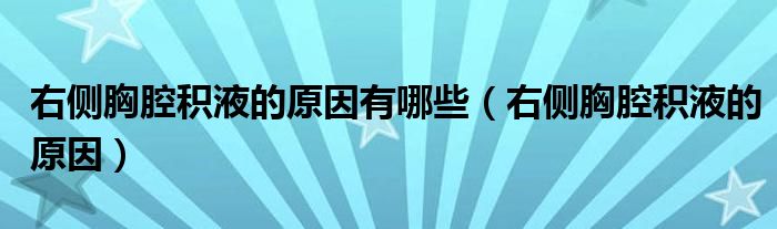 右侧胸腔积液的原因有哪些（右侧胸腔积液的原因）